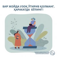 Бир жойда узоқ ўтириб қолманг,  ҳаракатда  бўлинг!